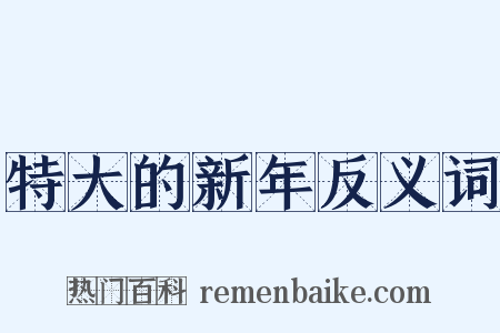特大的新年反义词是什么意思的图片